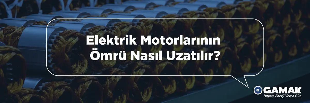 Elektrik Motorlarının Ömrü Nasıl Uzatılır?