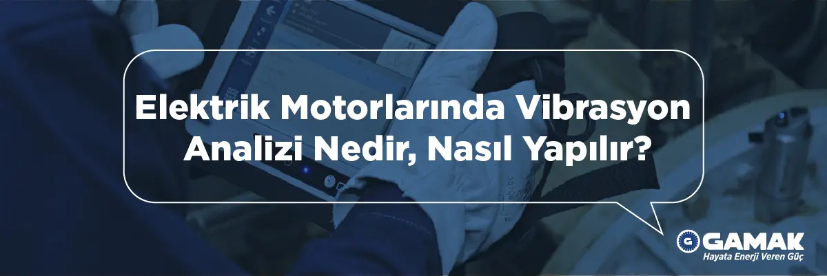 Elektrik Motorlarında Vibrasyon Analizi Nedir, Nasıl Yapılır?