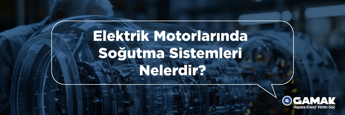 Elektrik Motorlarında Soğutma Sistemleri Nelerdir?