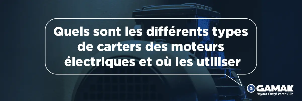 Quels sont les différents types de carters des moteurs électriques et où les utiliser