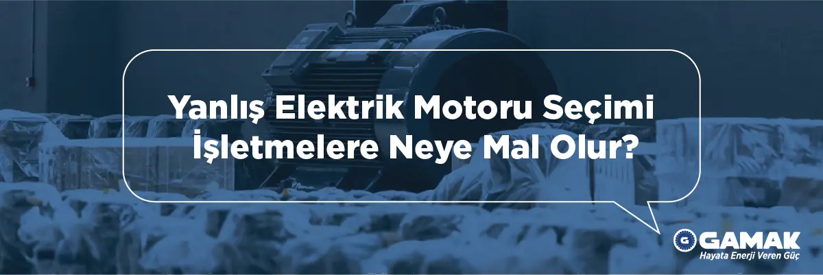 Yanlış Elektrik Motoru Seçimi İşletmelere Neye Mal Olur?