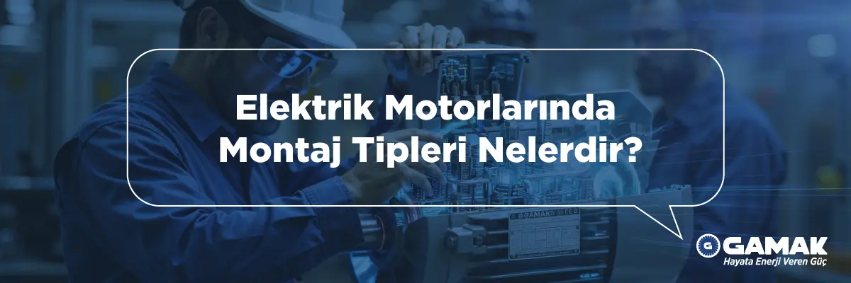 Elektrik Motorlarında Montaj Tipleri Nelerdir?