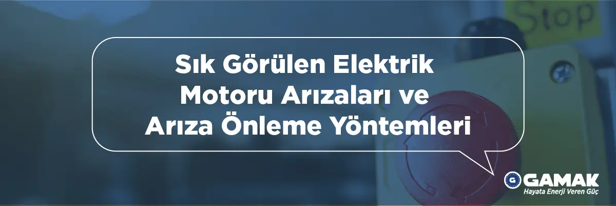 Sık Görülen Elektrik Motoru Arızaları ve Arıza Önleme Yöntemleri