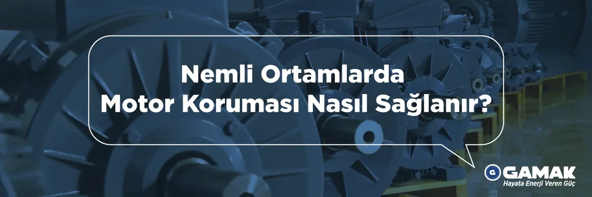 Nemli Ortamlarda Motor Koruması Nasıl Sağlanır?