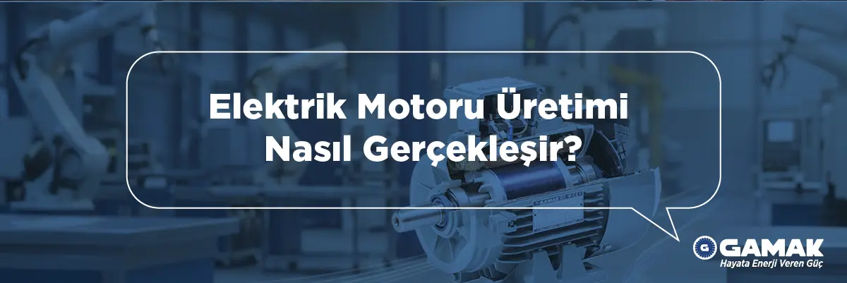 Elektrik Motoru Üretimi Nasıl Gerçekleşir?