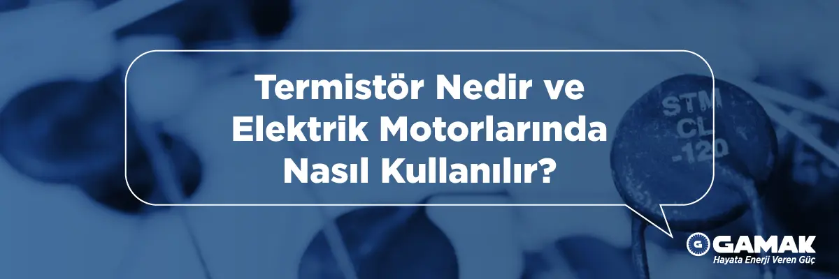 Termistör Nedir ve Elektrik Motorlarında Nasıl Kullanılır?